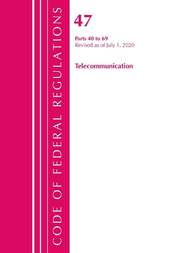Code of Federal Regulations, Title 47 Telecommunications 40-69, Revised as of October 1, 2020
Code of Federal Regulations, Title 47 Telecommunications 40-69, Revised as of October 1, 2020