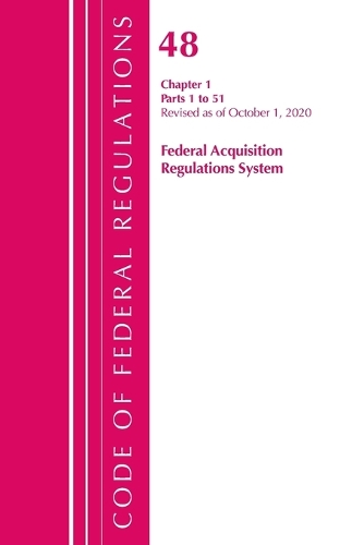 Code of Federal Regulations, Title 48 Federal Acquisition Regulations System Chapter 1 (1-51), Revised as of October 1, 2020
Code of Federal Regulations, Title 48 Federal Acquisition Regulations System Chapter 1 (1-51), Revised as of October 1, 2020