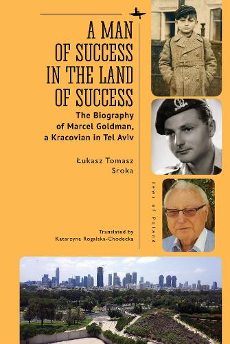A Man of Success in the Land of Success: The Biography of Marcel Goldman, a Kracovian in Tel Aviv
A Man of Success in the Land of Success: The Biography of Marcel Goldman, a Kracovian in Tel Aviv