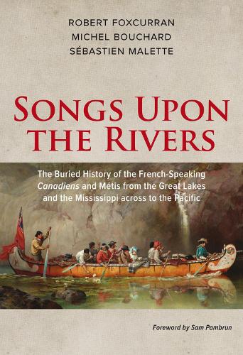 Songs Upon the Rivers: The Buried History of the French-Speaking Canadiens and Métis from the Great Lakes and the Mississippi across to the Pacific
Songs Upon the Rivers: The Buried History of the French-Speaking Canadiens and Métis from the Great Lakes and the Mississippi across to the Pacific