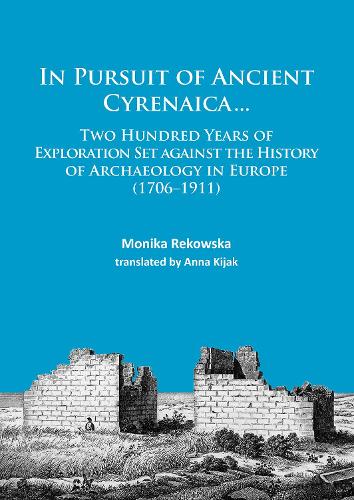 In Pursuit of Ancient Cyrenaica...: Two hundred years of exploration set against the history of archaeology in Europe (1706–1911)
In Pursuit of Ancient Cyrenaica...: Two hundred years of exploration set against the history of archaeology in Europe (1706–1911)
