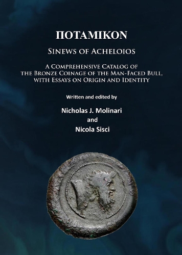 Potamikon: Sinews of Acheloios: A Comprehensive Catalog of the Bronze Coinage of the Man-Faced Bull, with Essays on Origin and Identity
Potamikon: Sinews of Acheloios: A Comprehensive Catalog of the Bronze Coinage of the Man-Faced Bull, with Essays on Origin and Identity