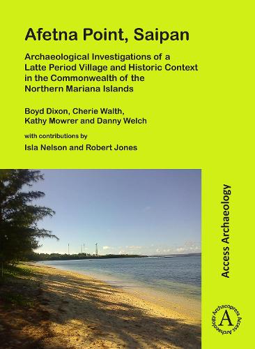 Afetna Point, Saipan: Archaeological Investigations of a Latte Period Village and Historic Context in the Commonwealth of the Northern Mariana Islands
Afetna Point, Saipan: Archaeological Investigations of a Latte Period Village and Historic Context in the Commonwealth of the Northern Mariana Islands