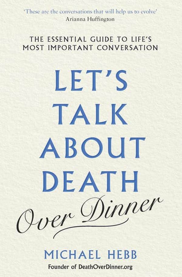 Let's Talk about Death (over Dinner). The Essential Guide to Life's Most Important Conversation
Let's Talk about Death (over Dinner). The Essential Guide to Life's Most Important Conversation