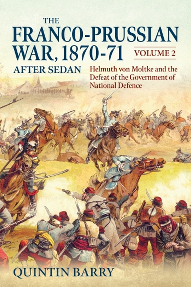 The Franco-Prussian War 1870-71. Volume 2. After Sedan. Helmuth von Moltke and the Defeat of the Government of National Defence
The Franco-Prussian War 1870-71. Volume 2. After Sedan. Helmuth von Moltke and the Defeat of the Government of National Defence