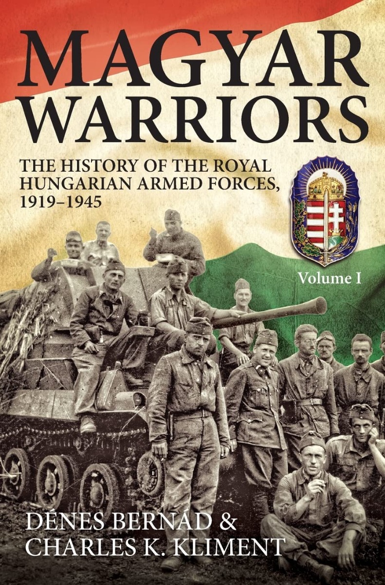 Magyar Warriors. Volume 1. The History of the Royal Hungarian Armed Forces 1919-1945
Magyar Warriors. Volume 1. The History of the Royal Hungarian Armed Forces 1919-1945