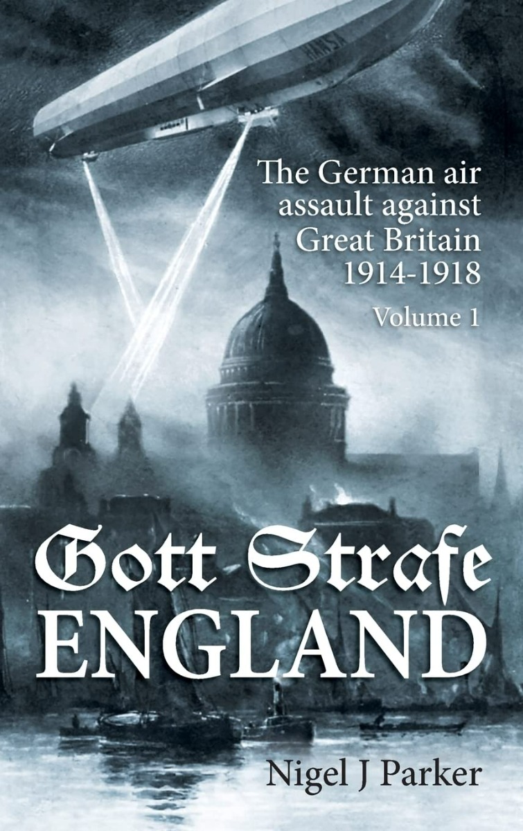 Gott Strafe England. The German Air Assault against Great Britain 1914-1918. Volume 1
Gott Strafe England. The German Air Assault against Great Britain 1914-1918. Volume 1