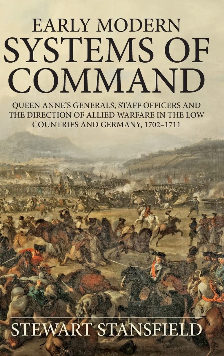 Early Modern Systems of Command. Queen Anne's Generals Staff Officers and the Direction Of Allied Warfare in the Low Countries and Germany 1702-1711
Early Modern Systems of Command. Queen Anne's Generals Staff Officers and the Direction Of Allied Warfare in the Low Countries and Germany 1702-1711