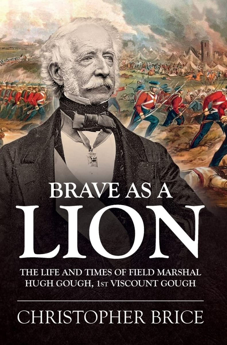 Brave as a Lion. The Life and Times of Field Marshal Hugh Gough, 1st Viscount Gough
Brave as a Lion. The Life and Times of Field Marshal Hugh Gough, 1st Viscount Gough