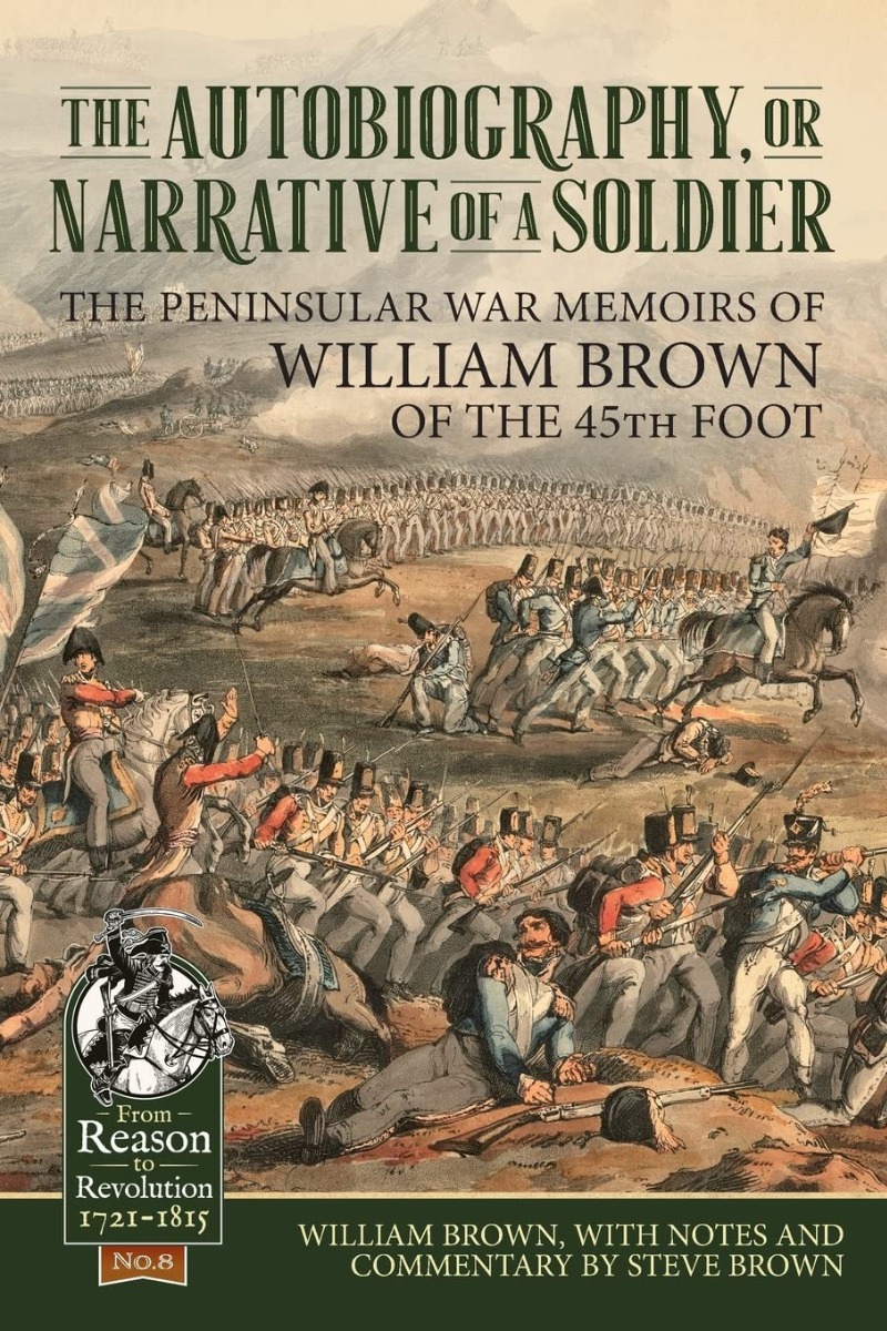 The Autobiography or Narrative of a Soldier. The Peninsular War Memoirs of William Brown of the 45th Foot
The Autobiography or Narrative of a Soldier. The Peninsular War Memoirs of William Brown of the 45th Foot