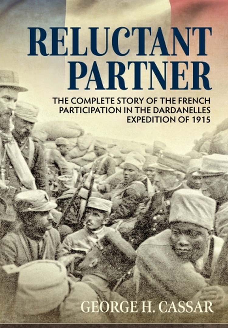 Reluctant Partner. The Complete Story of the French Participation in the Dardanelles Expedition of 1915
Reluctant Partner. The Complete Story of the French Participation in the Dardanelles Expedition of 1915