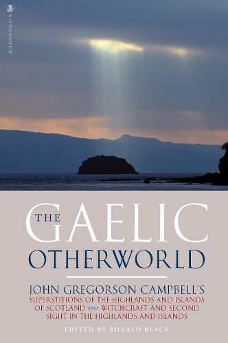 The Gaelic Otherworld: John Gregorson Campbell's Superstitions of the Highlands and the Islands of Scotland and Witchcraft and Second Sight in the Highlands and Islands
The Gaelic Otherworld: John Gregorson Campbell's Superstitions of the Highlands and the Islands of Scotland and Witchcraft and Second Sight in the Highlands and Islands
