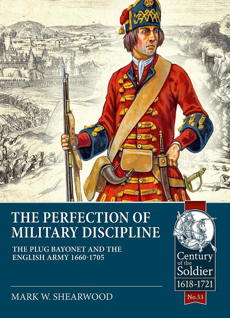 The Perfection of Military Discipline. The Plug Bayonet and the English Army 1660-1705
The Perfection of Military Discipline. The Plug Bayonet and the English Army 1660-1705