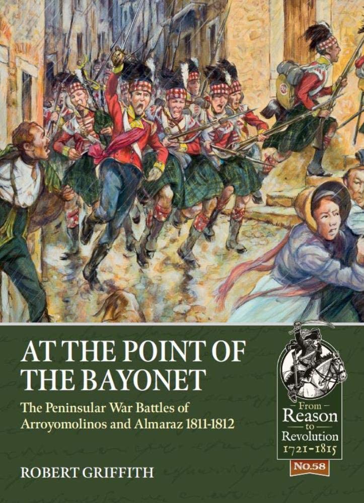 At the Point of the Bayonet. The Peninsular War Battles of Arroyomolinos and Almaraz 1811-1812
At the Point of the Bayonet. The Peninsular War Battles of Arroyomolinos and Almaraz 1811-1812