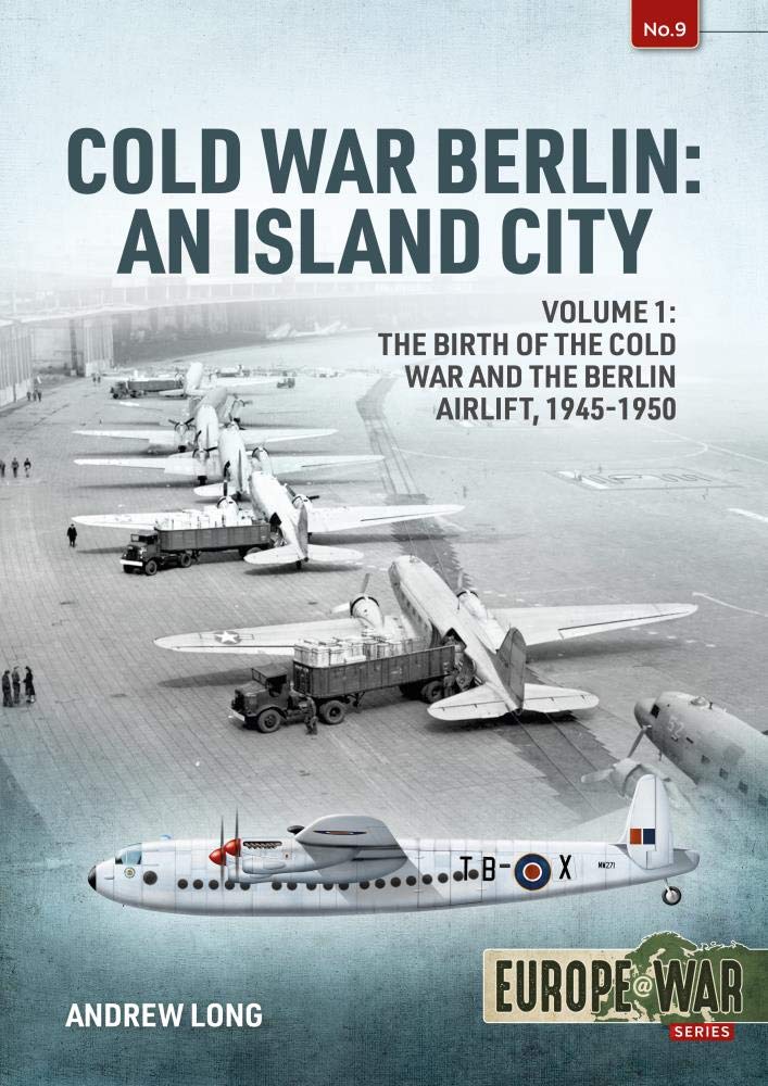 Cold War Berlin: An Island City. Volume 1. The Birth of the Cold War and the Berlin Airlift 1945-1950
Cold War Berlin: An Island City. Volume 1. The Birth of the Cold War and the Berlin Airlift 1945-1950