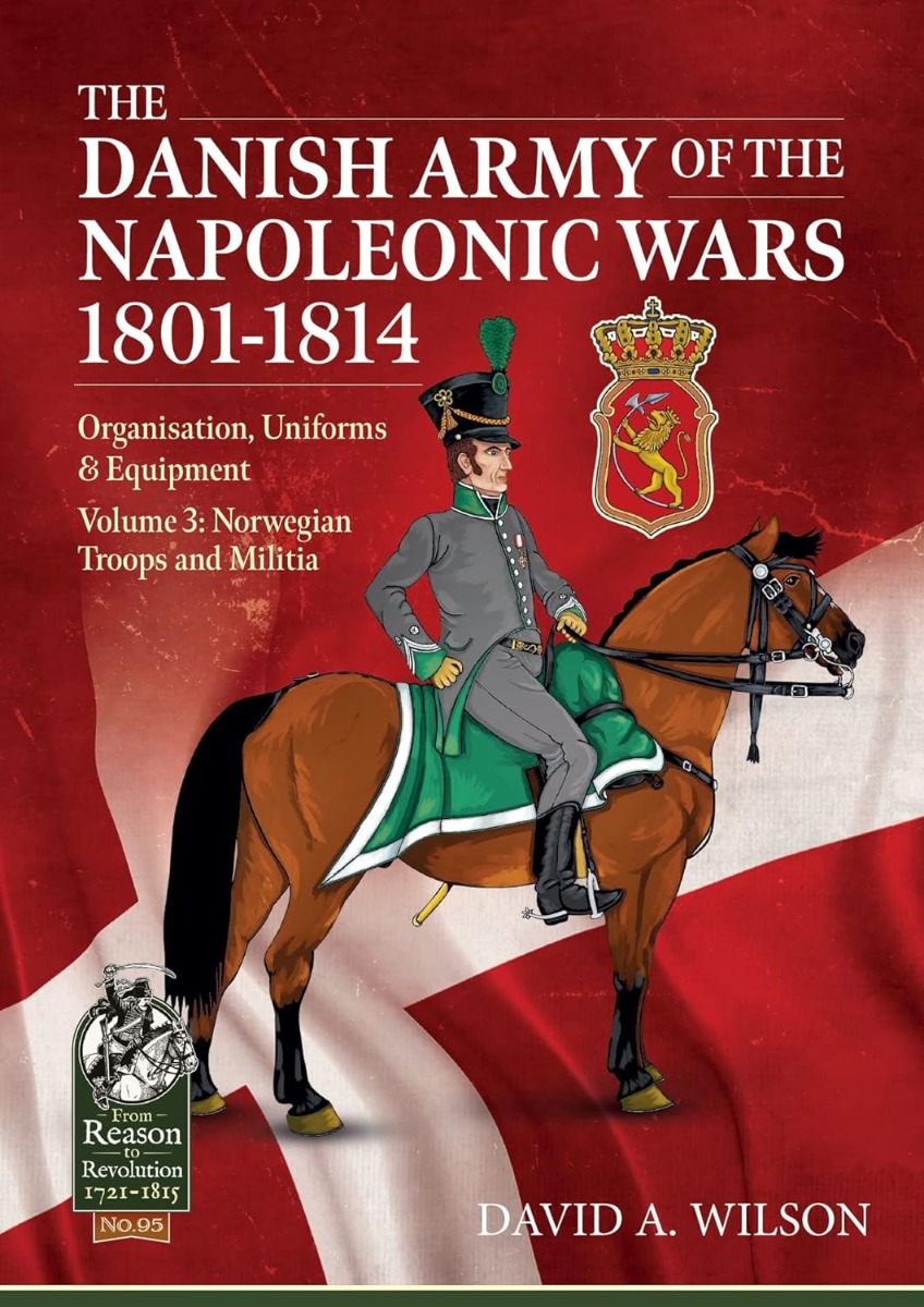 The Danish Army of the Napoleonic Wars 1801-1814. Volume 3. Organization Uniforms & Equipment Norwegian Troops and Militia
The Danish Army of the Napoleonic Wars 1801-1814. Volume 3. Organization Uniforms & Equipment Norwegian Troops and Militia