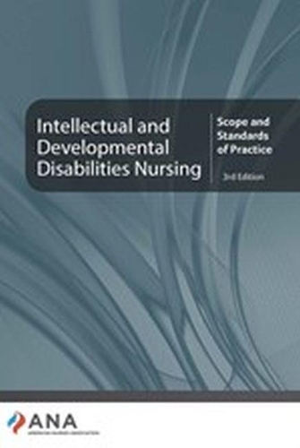 Intellectual and Developmental Disabilities Nursing: Scope and Standards of Practice
Intellectual and Developmental Disabilities Nursing: Scope and Standards of Practice
