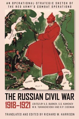 The Russian Civil War, 1918-1921: An Operational-Strategic Sketch of the Red Army's Combat Operations
The Russian Civil War, 1918-1921: An Operational-Strategic Sketch of the Red Army's Combat Operations
