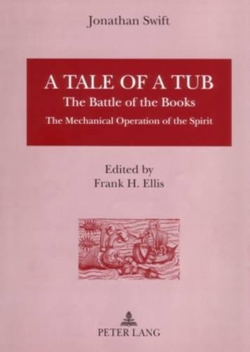 A Tale of a Tub: The Battle of the Books The Mechanical Operation of the Spirit
A Tale of a Tub: The Battle of the Books The Mechanical Operation of the Spirit