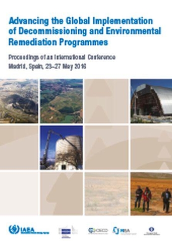 Advancing the Global Implementation of Decommissioning and Environmental Remediation Programmes: Proceedings of an International Conference Organized by the IAEA and Held in Madrid, Spain on 23-27 May 2016
Advancing the Global Implementation of Decommissioning and Environmental Remediation Programmes: Proceedings of an International Conference Organized by the IAEA and Held in Madrid, Spain on 23-27 May 2016