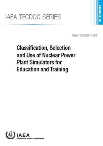 Classification, Selection and Use of Nuclear Power Plant Simulators for Education and Training
Classification, Selection and Use of Nuclear Power Plant Simulators for Education and Training