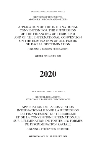 Application of the International Convention for the Suppression of the Financing of Terrorism and of the International Convention on the Elimination of all Forms of Racial Discrimination (Ukraine v. Russian Federation): order of 13 July 2020
Application of the International Convention for the Suppression of the Financing of Terrorism and of the International Convention on the Elimination of all Forms of Racial Discrimination (Ukraine v. Russian Federation): order of 13 July 2020