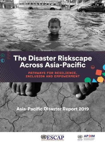 Asia-Pacific disaster report 2019: the disaster riskscape across Asia-Pacific, pathways for resilience, inclusion and empowerment
Asia-Pacific disaster report 2019: the disaster riskscape across Asia-Pacific, pathways for resilience, inclusion and empowerment