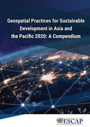 Geospatial practices for sustainable development in Asia and the Pacific 2020: a compendium
Geospatial practices for sustainable development in Asia and the Pacific 2020: a compendium