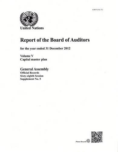 Financial report and audited financial statements for the 12-month period from 1 July 2012 to 30 June 2013 and report of the Board of Auditors: Vol. 5: Capital master plan
Financial report and audited financial statements for the 12-month period from 1 July 2012 to 30 June 2013 and report of the Board of Auditors: Vol. 5: Capital master plan