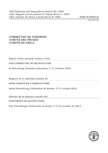 Report of the seventh session of the Sub-Committee on Aquaculture: St. Petersburg, Russian Federation, 7-11 October 2013
Report of the seventh session of the Sub-Committee on Aquaculture: St. Petersburg, Russian Federation, 7-11 October 2013