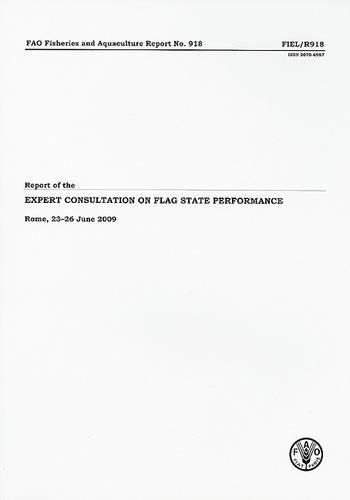 Report of the Expert Consultation on Flag State Performance, Rome, 23-26 June 2009 (FAO Fisheries and Aquaculture Report)
Report of the Expert Consultation on Flag State Performance, Rome, 23-26 June 2009 (FAO Fisheries and Aquaculture Report)