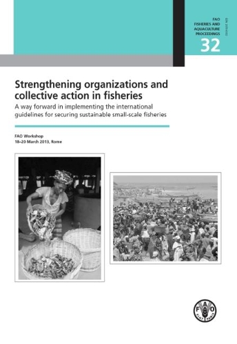 Strengthening organizations and collective action in fisheries: a way forward in implementing the international guidelines for securing sustainable small-scale fisheries, FAO workshop, 18-20 March 2013, Rome
Strengthening organizations and collective action in fisheries: a way forward in implementing the international guidelines for securing sustainable small-scale fisheries, FAO workshop, 18-20 March 2013, Rome