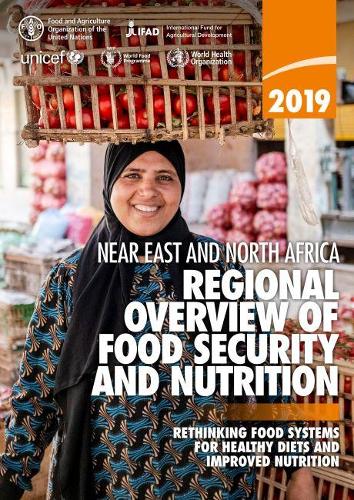 2019 Near East and North Africa: regional overview of food security and nutrition, rethinking food systems for healthy diets and improved nutrition
2019 Near East and North Africa: regional overview of food security and nutrition, rethinking food systems for healthy diets and improved nutrition