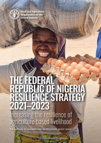 The Federal Republic of Nigeria resilience strategy 2021-2023: increasing the resilience of agriculture-based livelihood, the pathway to humanitarian-development-peace nexus
The Federal Republic of Nigeria resilience strategy 2021-2023: increasing the resilience of agriculture-based livelihood, the pathway to humanitarian-development-peace nexus