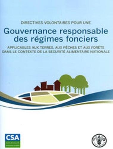 Directives volontaires pour une gouvernance responsable des régimes fonciers applicables aux terres, aux pêches et aux forêts dans le contexte de la sécurité alimentaire nationale
Directives volontaires pour une gouvernance responsable des régimes fonciers applicables aux terres, aux pêches et aux forêts dans le contexte de la sécurité alimentaire nationale