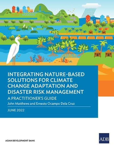 Integrating Nature-Based Solutions for Climate Change Adaptation and Disaster Risk Management: A Practitioner's Guide
Integrating Nature-Based Solutions for Climate Change Adaptation and Disaster Risk Management: A Practitioner's Guide