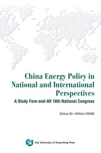 Understanding China's Energy under the National and International Perspectives: A Study Fore-&-Aft Eighteenth National Congress 2012-2013
Understanding China's Energy under the National and International Perspectives: A Study Fore-&-Aft Eighteenth National Congress 2012-2013