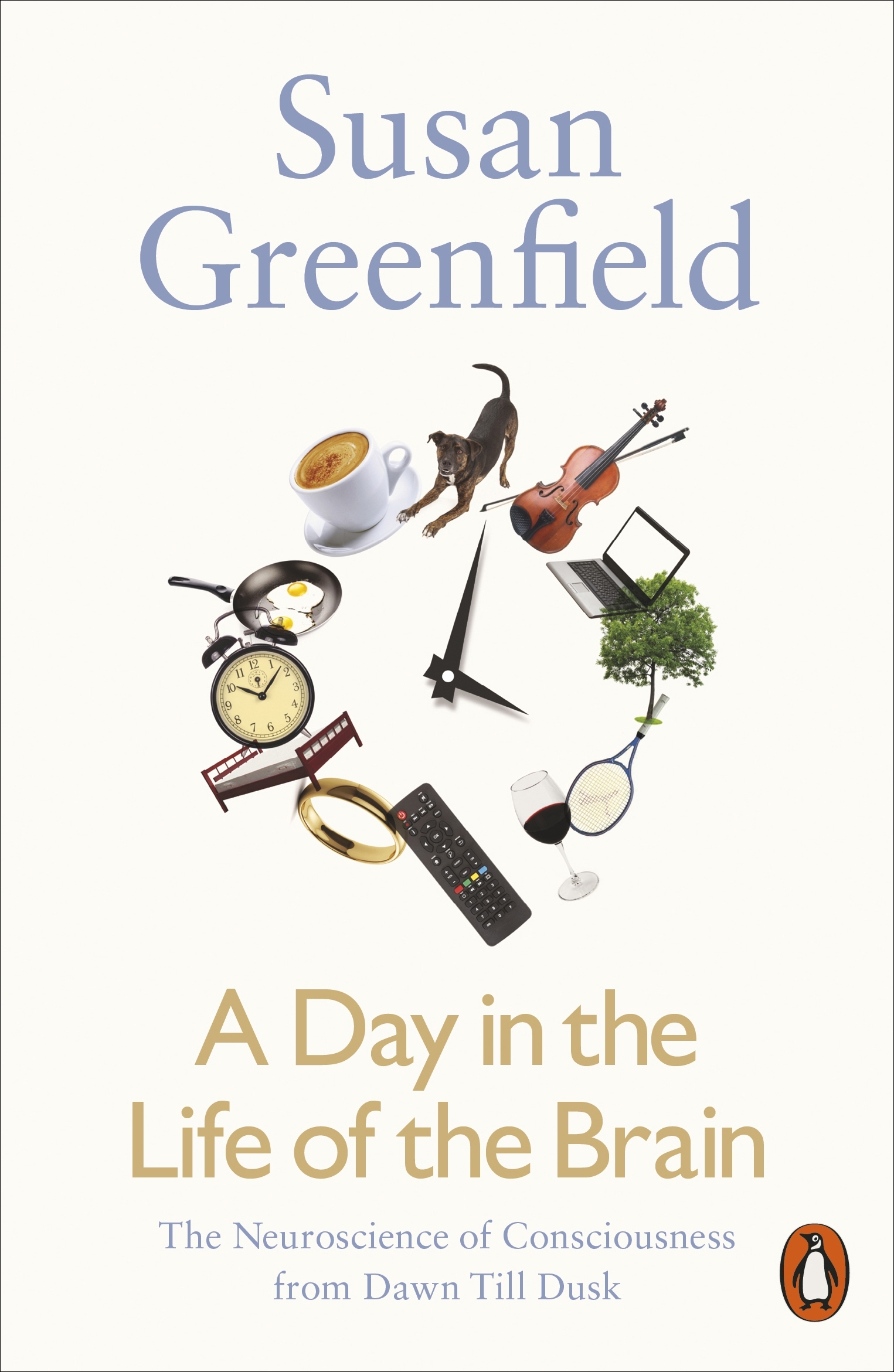 A Day in the Life of the Brain. The Neuroscience of Consciousness from Dawn Till Dusk
A Day in the Life of the Brain. The Neuroscience of Consciousness from Dawn Till Dusk