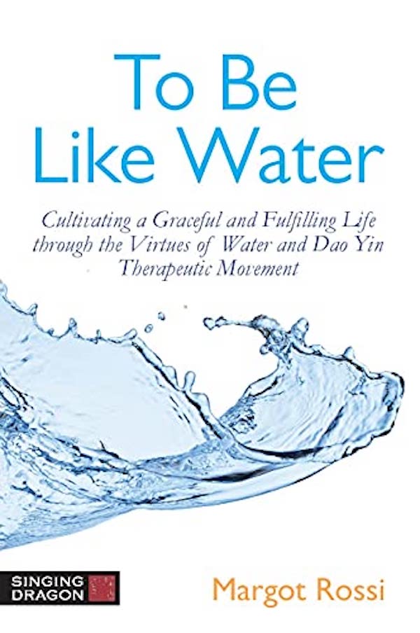 To Be Like Water. Cultivating a Graceful and Fulfilling Life through the Virtues of Water and Dao Yin Therapeutic Movement
To Be Like Water. Cultivating a Graceful and Fulfilling Life through the Virtues of Water and Dao Yin Therapeutic Movement