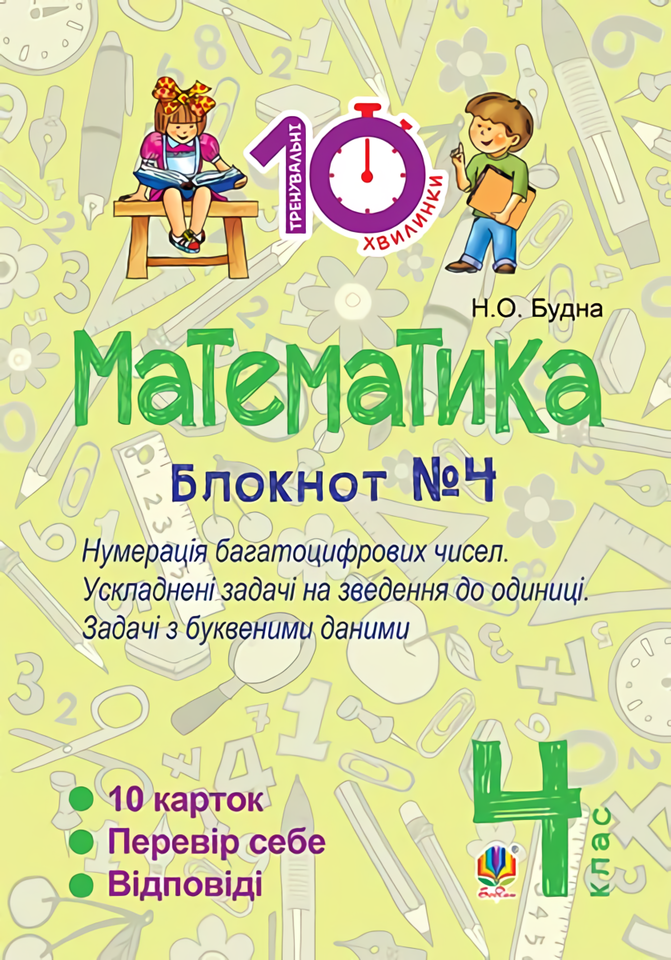 Математика. 4 клас. Блокнот №4. Нумерація багатоцифрових чисел. Ускладнені задачі на зведення до одиниці
Математика. 4 клас. Блокнот №4. Нумерація багатоцифрових чисел. Ускладнені задачі на зведення до одиниці
