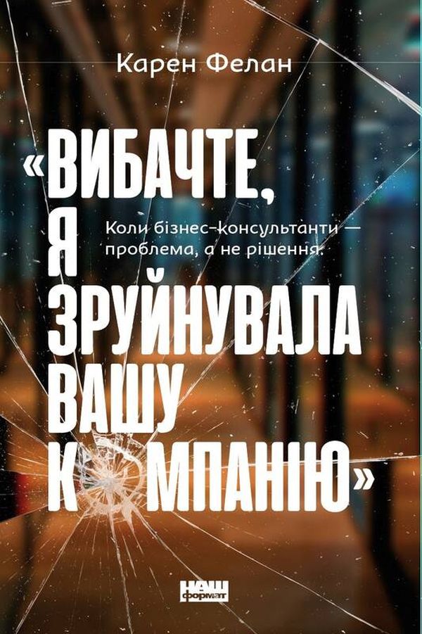 «Вибачте, я зруйнувала вашу компанію». Коли бізнес-консультанти — проблема, а не рішення
«Вибачте, я зруйнувала вашу компанію». Коли бізнес-консультанти — проблема, а не рішення