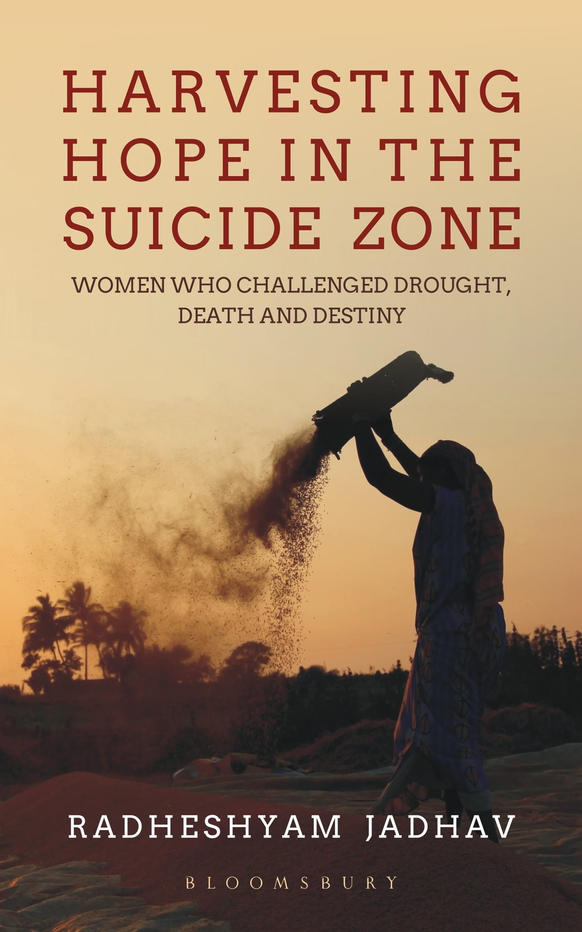 Harvesting Hope in the Suicide Zone : Women Who Challenged Drought, Death and Destiny
Harvesting Hope in the Suicide Zone : Women Who Challenged Drought, Death and Destiny