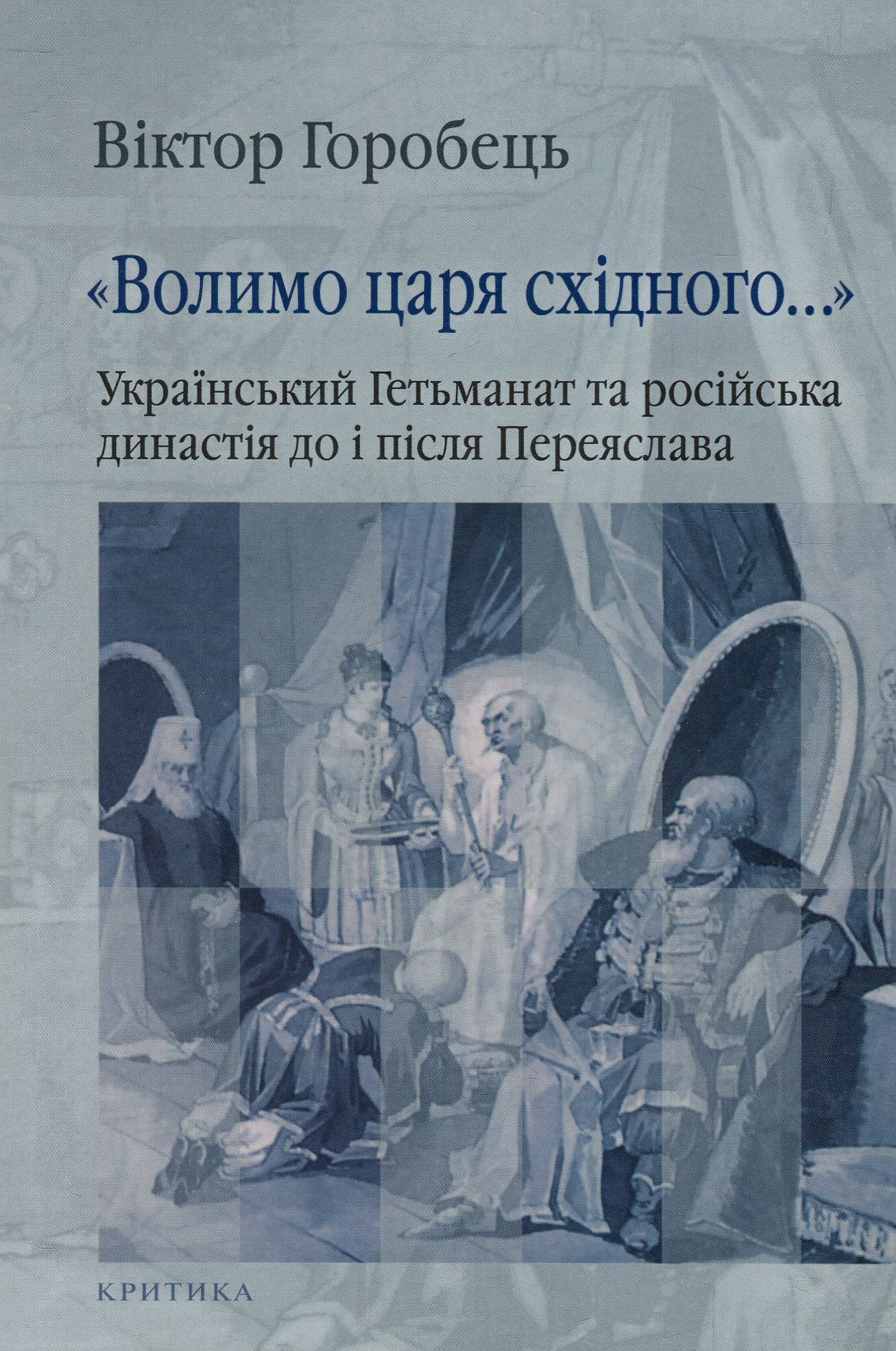 "Волимо царя східного..." Український Гетьманат та російська династія до і після Переяслава
"Волимо царя східного..." Український Гетьманат та російська династія до і після Переяслава