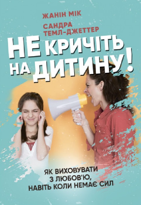 

Не кричіть на дитину! Як виховувати з любов’ю, навіть коли немає сил
