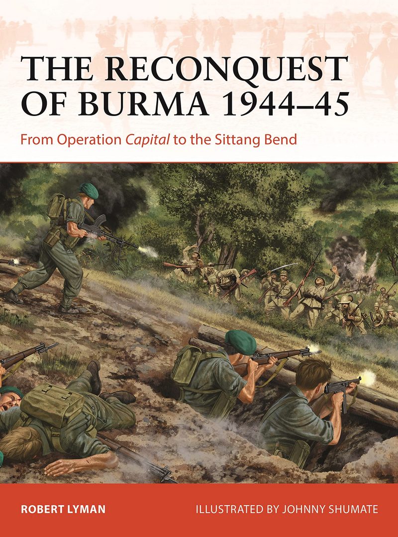 

The Reconquest of Burma 1944-45. From Operation Capital to the Sittang Bend