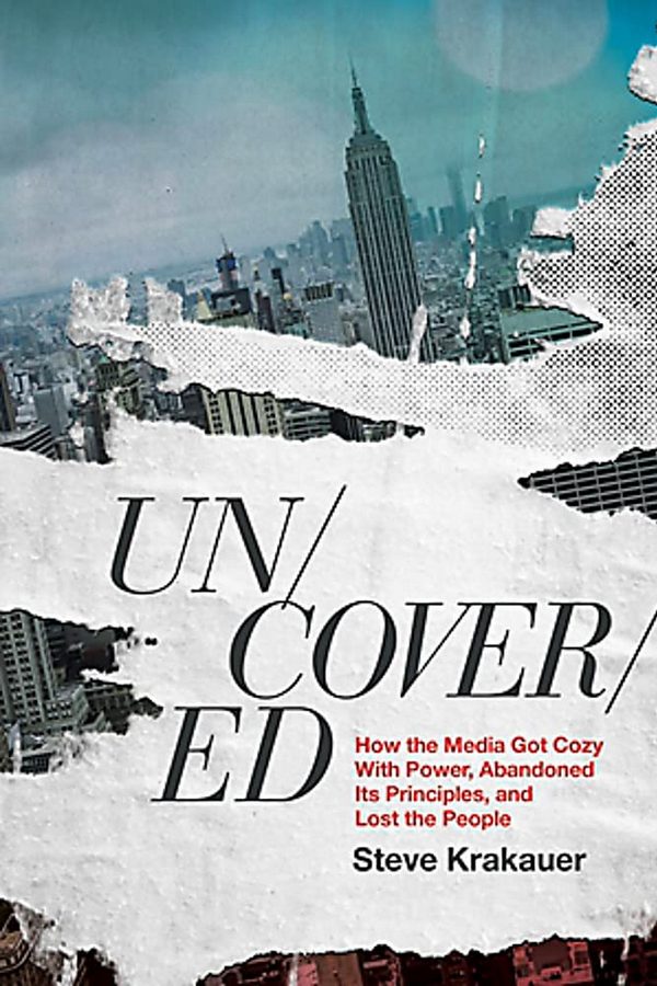 

Uncovered. How the Media Got Cozy With Power, Abandoned its Principles, and Lost the People