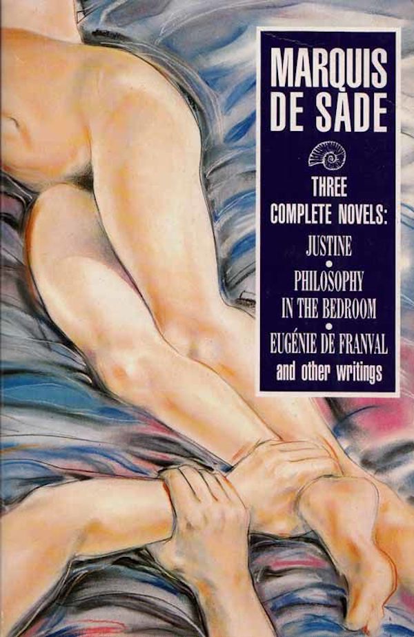 Three Complete Novels. Justine, Philosophy in the Bedroom, and Other Writings