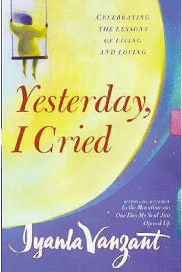 

Yesterday, I Cried. Celebrating The Lessons Of Living And Loving