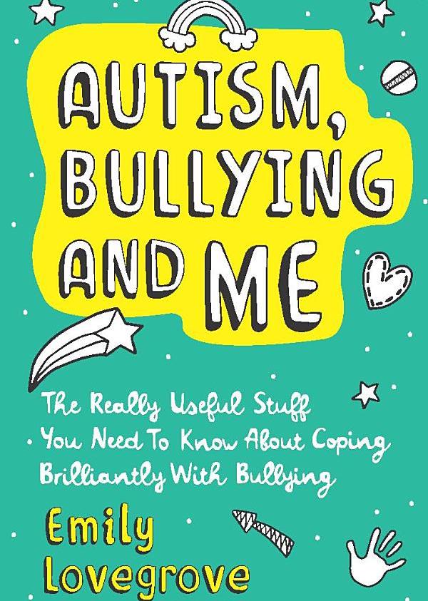 

Autism, Bullying and Me. The Really Useful Stuff You Need to Know About Coping Brilliantly with Bullying