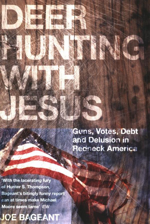 

Deer Hunting With Jesus: Guns, Votes, Debt and Delusion in Redneck America